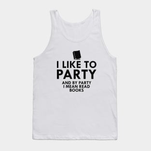 Book Reader - I like to party and by party I mean read books Tank Top